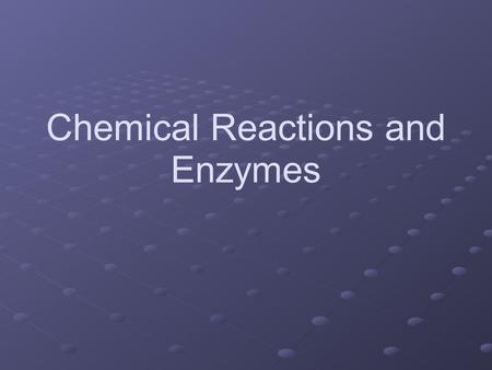 Chemical Reactions and Enzymes. Chemical Reactions Processes that change or transform one set of chemicals into another Reactants enter the chemical reaction.