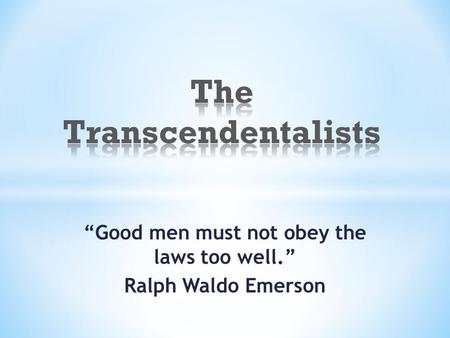 “Good men must not obey the laws too well.” Ralph Waldo Emerson.
