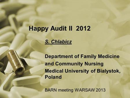 Happy Audit II 2012 S. Chlabicz Department of Family Medicine and Community Nursing Medical University of Bialystok, Poland BARN meeting WARSAW 2013.
