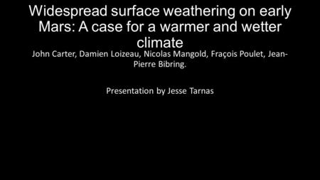 Widespread surface weathering on early Mars: A case for a warmer and wetter climate John Carter, Damien Loizeau, Nicolas Mangold, Fraçois Poulet, Jean-