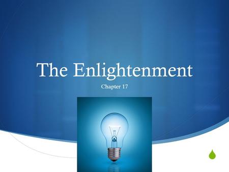  The Enlightenment Chapter 17. Section One: The Age of Reason.