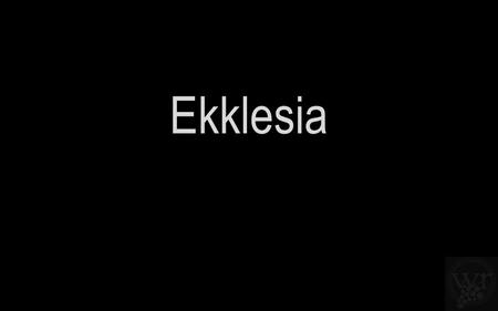 Ekklesia. (called out, gathering) Ekklesia (called out, gathering)
