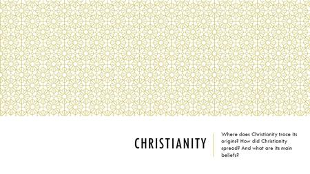 Christianity Where does Christianity trace its origins? How did Christianity spread? And what are its main beliefs?