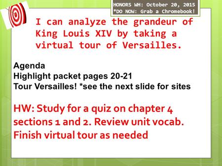 I can analyze the grandeur of King Louis XIV by taking a virtual tour of Versailles. Agenda Highlight packet pages 20-21 Tour Versailles! *see the next.