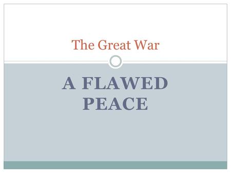 A FLAWED PEACE The Great War After the War March 3, 1918 – Russia signs the Treaty of Brest- Litovsk November 9, 1918 – Kaiser Wilhelm steps down November.