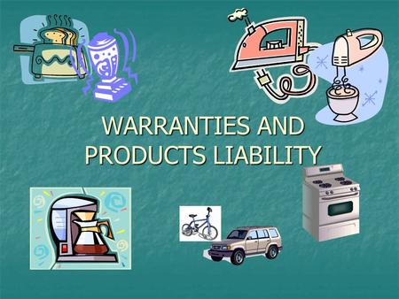 WARRANTIES AND PRODUCTS LIABILITY. WARRANTIES under the UCC An assurance from seller that goods meet certain standards An assurance from seller that goods.