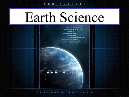 Earth Science. Chapter 1: Earth as a System Science is: Any system of knowledge which tries to observe, identify, understand and describe the nature.