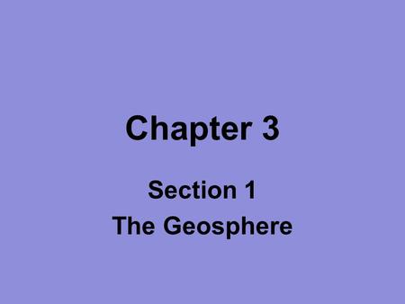 Chapter 3 Section 1 The Geosphere.