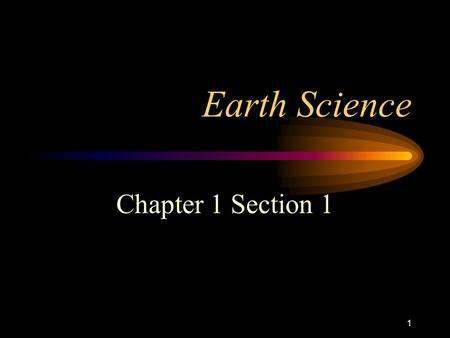 1 Earth Science Chapter 1 Section 1. 2 Earth Science Is the study of the earth and the universe around it.