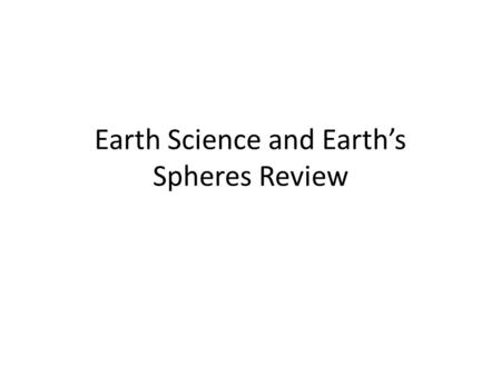 Earth Science and Earth’s Spheres Review. MeteorologyHydrosphere Geosphere Atmosphere Biosphere Oceanography Geology Astronomy.