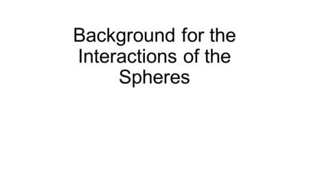 Background for the Interactions of the Spheres.
