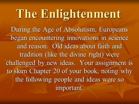 The Enlightenment During the Age of Absolutism, Europeans began encountering innovations in science and reason. Old ideas about faith and tradition (like.