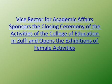 Vice Rector for Academic Affairs Sponsors the Closing Ceremony of the Activities of the College of Education in Zulfi and Opens the Exhibitions of Female.