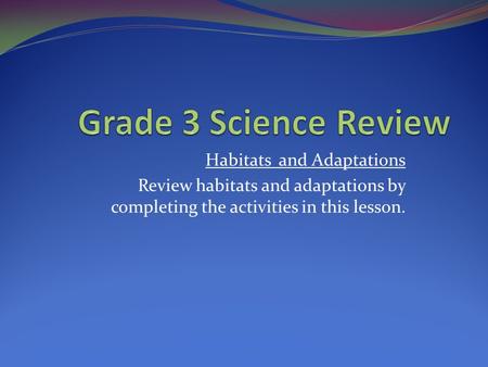 Grade 3 Science Review Habitats and Adaptations