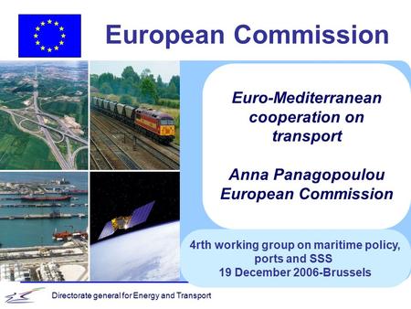 Directorate general for Energy and Transport European Commission 4rth working group on maritime policy, ports and SSS 19 December 2006-Brussels Euro-Mediterranean.