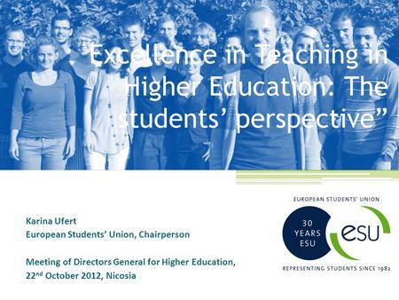 Excellence in Teaching in Higher Education: The students’ perspective” Karina Ufert European Students’ Union, Chairperson Meeting of Directors General.