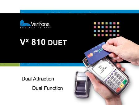 V x 810 DUET Dual Attraction Dual Function. 2 Get It All with V x Solutions Verix Combines the success of Verix with additional processing power on a.