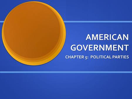 AMERICAN GOVERNMENT CHAPTER 5: POLITICAL PARTIES.