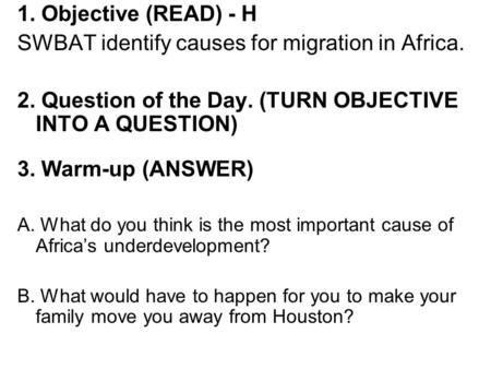 1. Objective (READ) - H SWBAT identify causes for migration in Africa. 2. Question of the Day. (TURN OBJECTIVE INTO A QUESTION) 3. Warm-up (ANSWER) A.