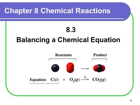 1 Chapter 8 Chemical Reactions 8.3 Balancing a Chemical Equation.