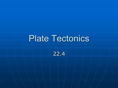 Plate Tectonics 22.4. Theory that explains the formation and movement of Earth’s plates Theory that explains the formation and movement of Earth’s plates.
