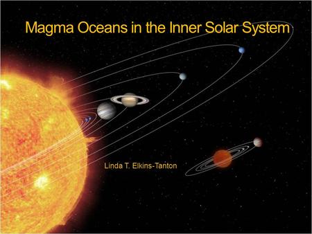 Magma Oceans in the Inner Solar System Linda T. Elkins-Tanton.