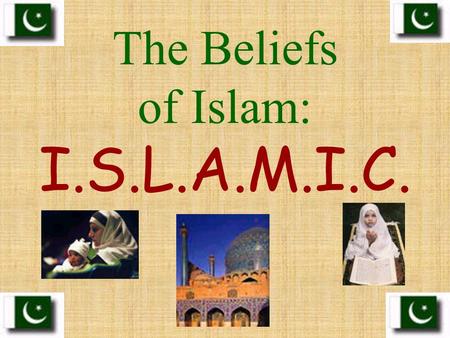 The Beliefs of Islam: I.S.L.A.M.I.C. I.I. Islam’s holy book = Koran “Koran” can also be spelled “Qu’ran”