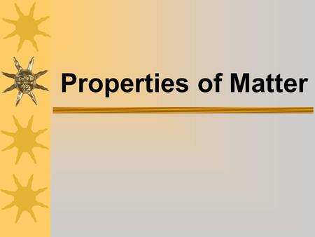 Properties of Matter Unit Components  Physical Properties  Characteristic Properties  States of Matter  Mixtures and Solutions.