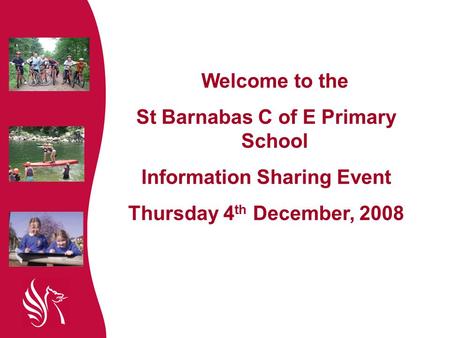 Welcome to the St Barnabas C of E Primary School Information Sharing Event Thursday 4 th December, 2008.