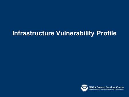 Infrastructure Vulnerability Profile. Objectives: To identify key infrastructure concerns related to the pre-defined hazards and issues Identify needed.