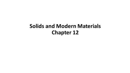 Solids and Modern Materials Chapter 12