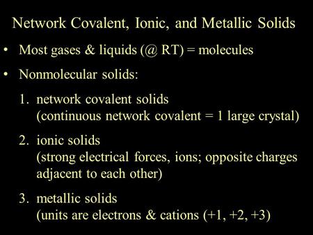 Network Covalent, Ionic, and Metallic Solids Most gases & liquids RT) = molecules Nonmolecular solids: 1.network covalent solids (continuous network.