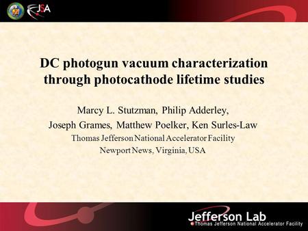 DC photogun vacuum characterization through photocathode lifetime studies Marcy L. Stutzman, Philip Adderley, Joseph Grames, Matthew Poelker, Ken Surles-Law.