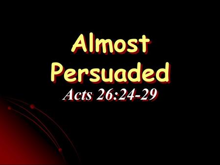 Almost Persuaded Acts 26:24-29.