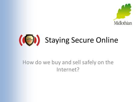 Staying Secure Online How do we buy and sell safely on the Internet?