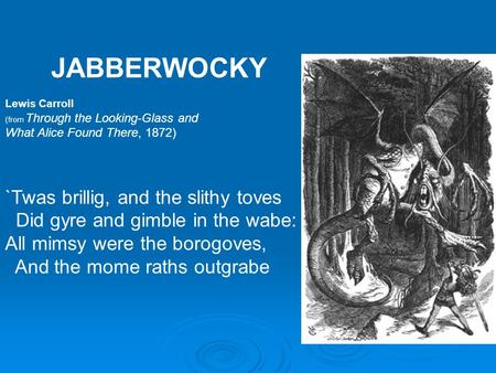 JABBERWOCKY Lewis Carroll (from Through the Looking-Glass and