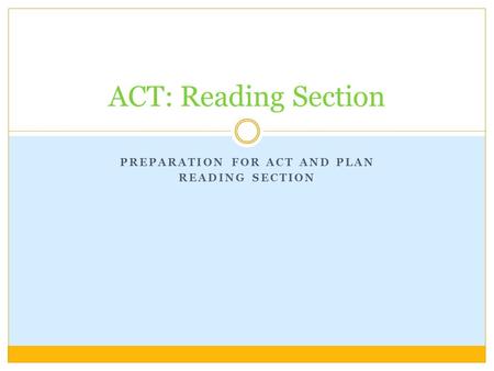 PREPARATION FOR ACT AND PLAN READING SECTION ACT: Reading Section.