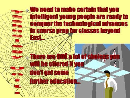  We need to make certain that you intelligent young people are ready to conquer the technological advances in course prep for classes beyond East… 