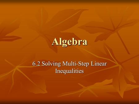 Algebra 6.2 Solving Multi-Step Linear Inequalities.