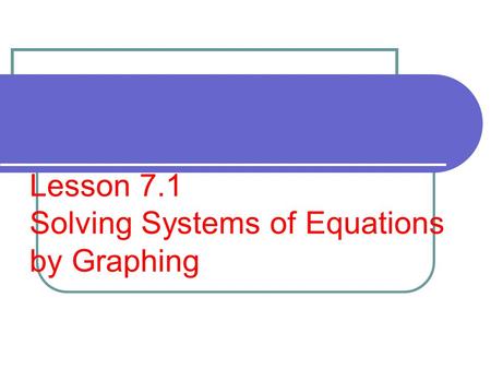 Lesson 7.1 Solving Systems of Equations by Graphing.