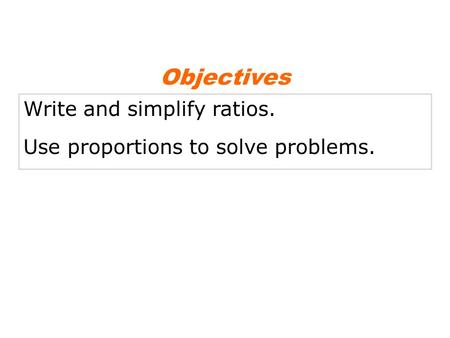 Write and simplify ratios. Use proportions to solve problems. Objectives.