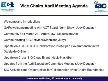 Government and Industry IT: one vision, one community Vice Chairs April Meeting Agenda Welcome and Introductions GAPs welcome meeting with ACT Board (John.