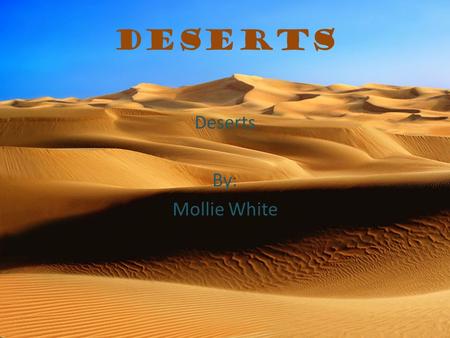 Deserts By: Mollie White