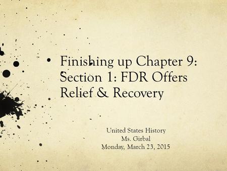 Finishing up Chapter 9: Section 1: FDR Offers Relief & Recovery United States History Ms. Girbal Monday, March 23, 2015.