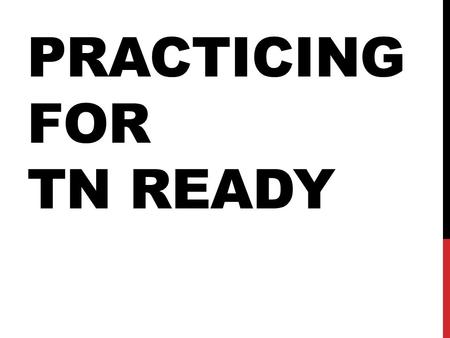 PRACTICING FOR TN READY. TODAY Today we will: Learn about the test Log in Read a writing prompt Read the passages for that prompt Type the essay in the.