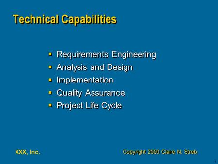 XXX, Inc. 1 Technical Capabilities  Requirements Engineering  Analysis and Design  Implementation  Quality Assurance  Project Life Cycle  Requirements.