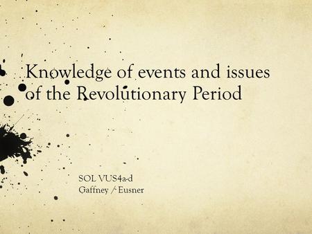 Knowledge of events and issues of the Revolutionary Period SOL VUS4a-d Gaffney / Eusner.