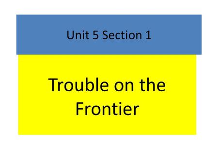 Unit 5 Section 1 Trouble on the Frontier. American colonists expanded their settlements. As they pushed further inland, they came into conflict with the.