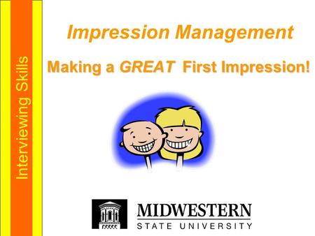Impression Management Making a GREAT First Impression! Interviewing Skills.