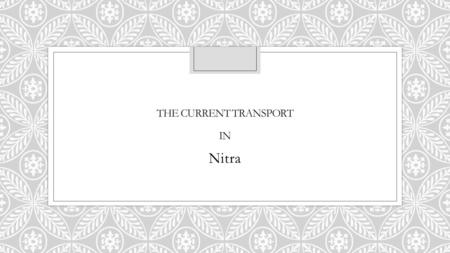 THE CURRENT TRANSPORT IN Nitra. Transport in Nitra Expressways ◦In 2011 the speedway R1 was opened, it connects Nitra with important cities such as Bratislava,